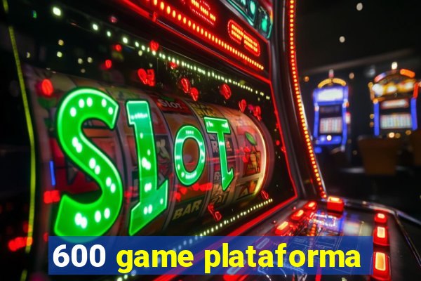 600 game plataforma